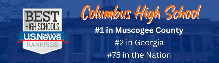 Columbus High School 
U.S. News & World Report
Best High Schools Rankings:
#1 in Muscogee County
#2 in Georgia 
#75 in the Nation
